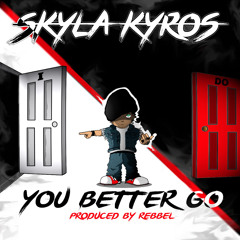 Skyla Kyros - You Better Go (Prod by Rebbel)