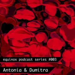 equinox podcast series #003 - Antonia & Dumitra