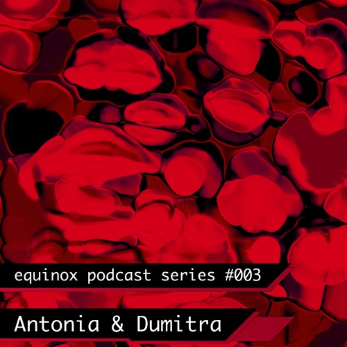 equinox podcast series #003 - Antonia & Dumitra