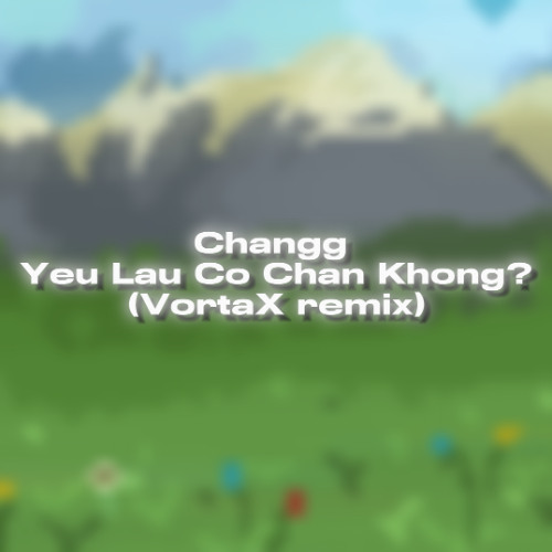 Changg - Yêu Lâu Có Chán Không? (VortaX remix)