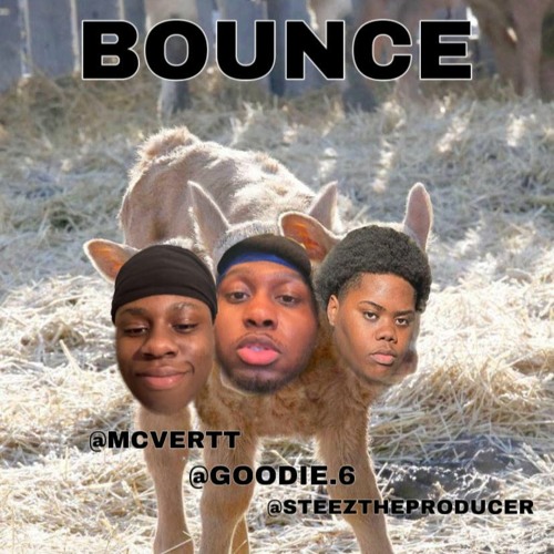 @MCVERTT BOUNCE FT @GOODIE.6 & @STEEZTHEPRODUCER