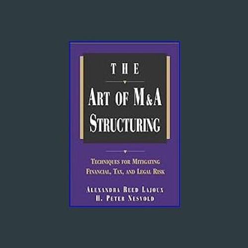 [Read Pdf] 📖 The Art of M&A Structuring: Techniques for Mitigating Financial, Tax, and Legal Risk