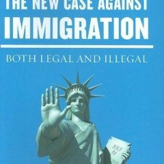 READ⚡(PDF)❤ The New Case Against Immigration: Both Legal and Illegal
