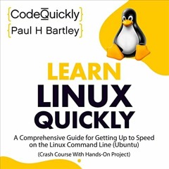 [ACCESS] [EPUB KINDLE PDF EBOOK] Learn Linux Quickly: A Comprehensive Guide for Getting Up to Speed