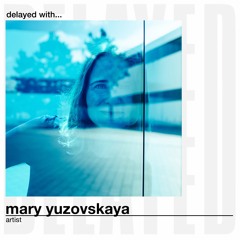 Delayed With... Mary Yuzovskaya