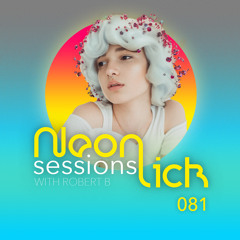 Neonlick Sessions with Robert B - Episode 81