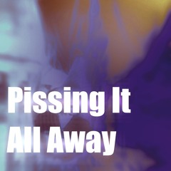 Pissing it all away