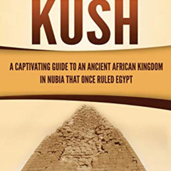 [Download] KINDLE ☑️ The Kingdom of Kush: A Captivating Guide to an Ancient African K