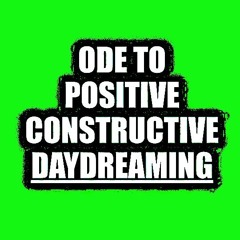 ODE TO POSITIVE DAYDREAMING