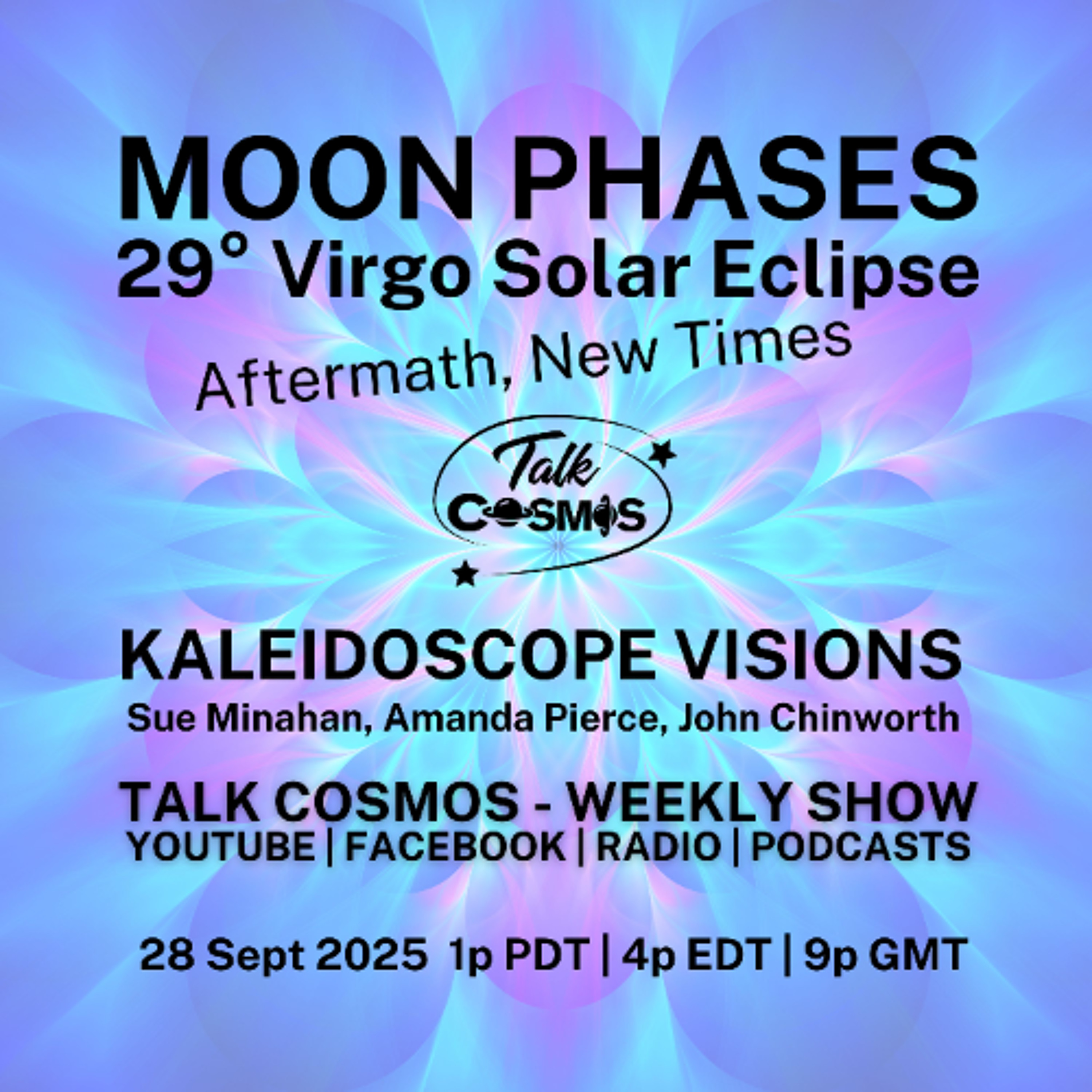 Talk Cosmos 09-28-25 Kaleidoscope Visions - Moon Phases & Virgo Solar Eclipse