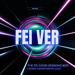 Feiver the Fei Good Sessions #001 by George Cooper b2b Fei Good