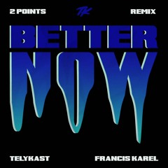 TELYKast - Better Now (Feat. Francis Karel) (2 Points Remix)