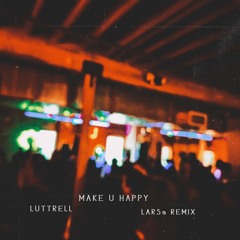Luttrell - Make U Happy (LARSa Remix)