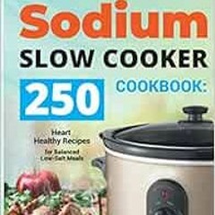 [Read] EPUB 📄 The Low-Sodium Slow Cooker Cookbook: 250 Heart Healthy Recipes for Bal