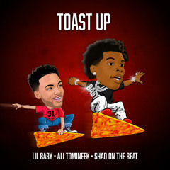 Lil Baby - Toast Up (feat. Ali Tomineek & Shad On The Beat)