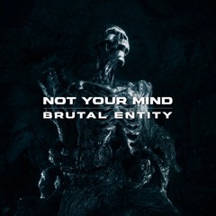 Not Your Mind - Brutal Entity [FREE DL]