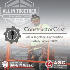 ConstructorCast - All In Together: Construction Safety Week 2025