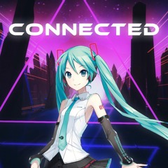 Connected - PV NOVA REMIX [Mwk feat Hatsune Miku]