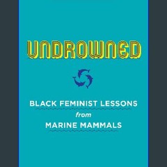 ((Ebook)) 💖 Undrowned: Black Feminist Lessons from Marine Mammals (Emergent Strategy, 2) [Ebook]