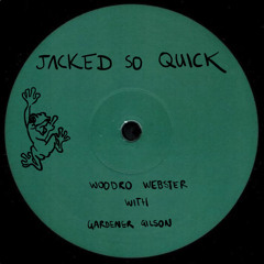 Jacked So Quick ( Gardner Gilson x Woodro Webster )