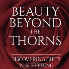 DOWNLOAD EBOOK 📍 Beauty Beyond the Thorns: Discovering Gifts in Suffering by  Darci