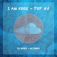I AM KORK - TOP #5 DJ Mixes 10/2020