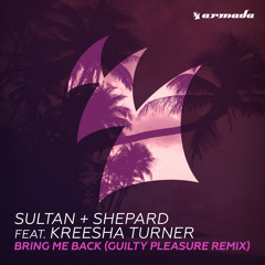 Sultan + Shepard feat. Kreesha Turner - Bring Me Back (Guilty Pleasure Remix) [OUT NOW]