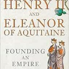 Access [KINDLE PDF EBOOK EPUB] Henry II and Eleanor of Aquitaine: Founding an Empire