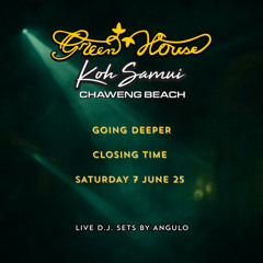 GOING DEEPER - CLOSING TIME SATURDAY 7 JUNE 25 - GREENHOUSE SAMUI