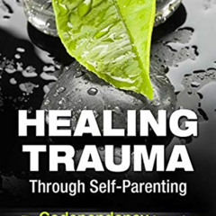 FREE EBOOK 🖊️ Healing Trauma Through Self-Parenting: The Codependency Connection by