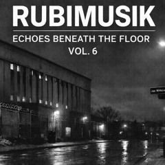 Rubimusik  - Echoes Beneath the Floor Vol. 6 ( V10 mix + CDJ3000x )
