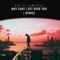 Why can’t I get over you Remix cee ft Jswizzle