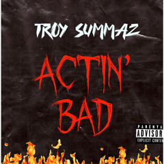 Troy Summaz-Actin’ Bad