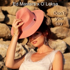 Ed Masters x O´Leksa - Dont You Say