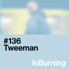 Tweeman... IsBurning #136