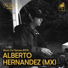 MUSIC FOR SENSES PODCAST #15 || ALBERTO HERNANDEZ (MX)