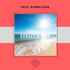 FREE DOWNLOAD: Sunset Vision - A Wonderful Life (Original Mix)