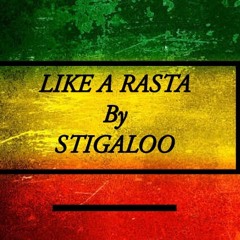 LIKE A RASTA By STIGALOO