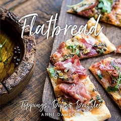 READ PDF Flatbread: Toppings. Dips. and Drizzles