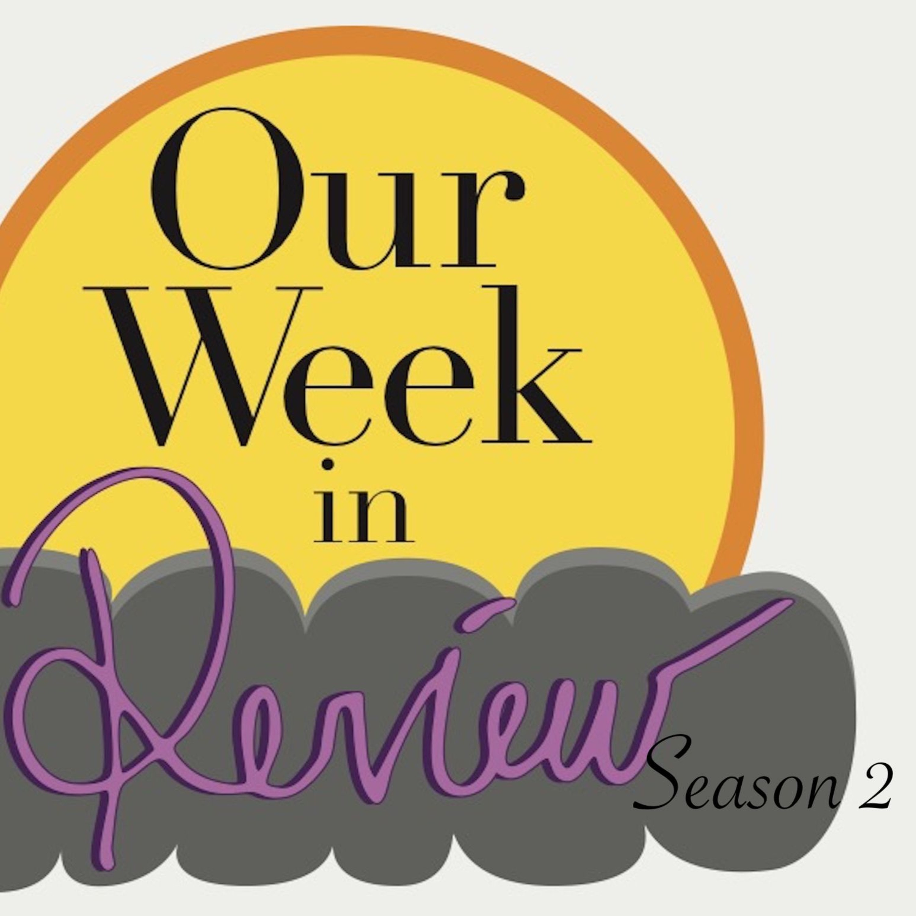 Our Week: in Review