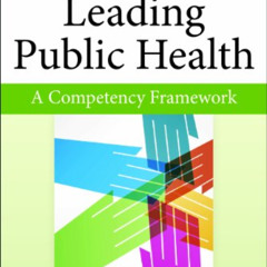 [Read] PDF 📌 Leading Public Health: A Competency Framework by  James Begun PhD &  Ja