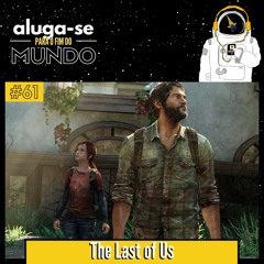 Aluga-se Para o Fim do Meundo #61| The Last of Us