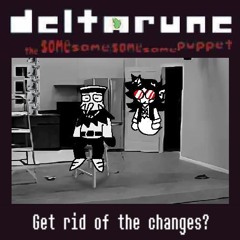 Get rid of the changes? (Deltarune; The Same Same Same Same Puppet)