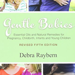 ACCESS EBOOK 💔 Gentle Babies: Essential Oils and Natural Remedies for Pregnancy, Chi