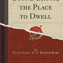 Read [EBOOK EPUB KINDLE PDF] Bound Brook, the Place to Dwell (Classic Reprint) by  Bo