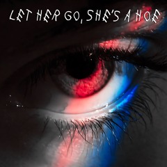 Let Her Go, She´s a Hoe