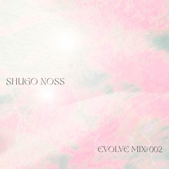 EVOLVE #002 - SHUGO NOSS