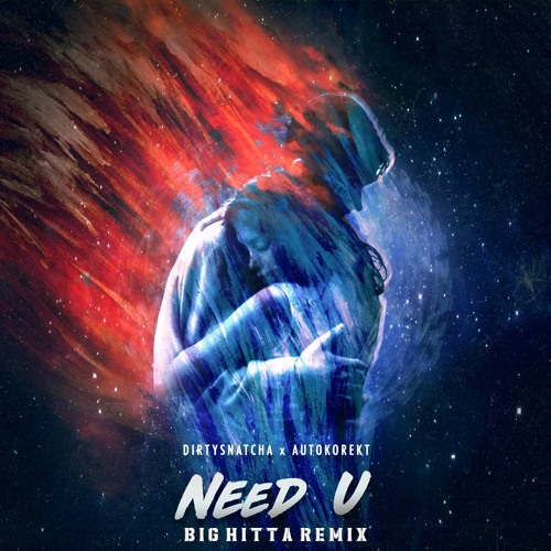 DirtySnatcha & Autokorekt - Need U (Big Hitta Remix) [FREE DL]