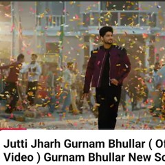 Jutti Jharh Gurnam Bhullar ( Official Video ) Gurnam Bhullar New Song _ Latest New Punjabi Songs