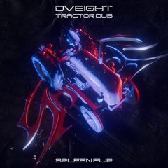 DVEIGHT - TRACTOR DUB [SPLEEN FLIP] [2k FREEBIE]